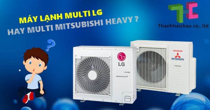 Màn đọ sức giữa máy lạnh multi LG và máy lạnh multi Mitsubishi Heavy