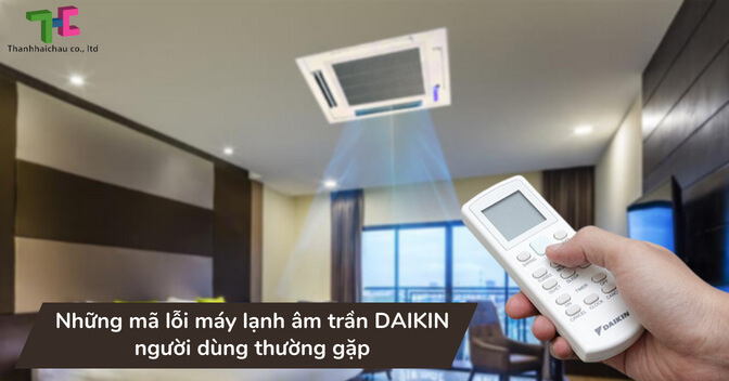 Những mã lỗi máy lạnh âm trần Daikin người dùng thường gặp