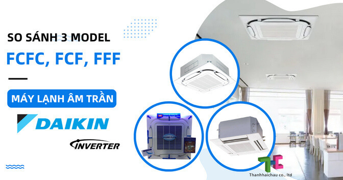  So sánh model FCFC, FCF và FFF của máy lạnh âm trần Daikin Inverter 